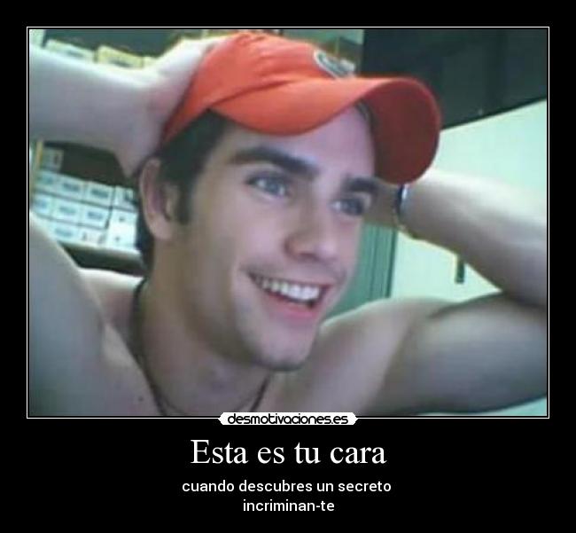 Esta es tu cara - cuando descubres un secreto
incriminan-te