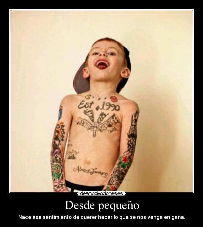 Desde pequeño - Nace ese sentimiento de querer hacer lo que se nos venga en gana.