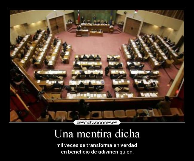 Una mentira dicha - mil veces se transforma en verdad 
en beneficio de adivinen quien.