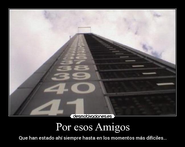 Por esos Amigos - Que han estado ahí siempre hasta en los momentos más difíciles...