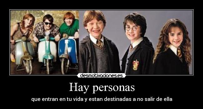 Hay personas - que entran en tu vida y estan destinadas a no salir de ella