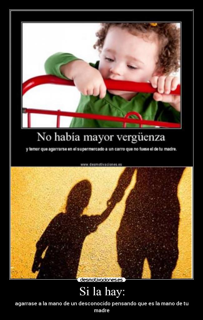 Si la hay: - agarrase a la mano de un desconocido pensando que es la mano de tu madre