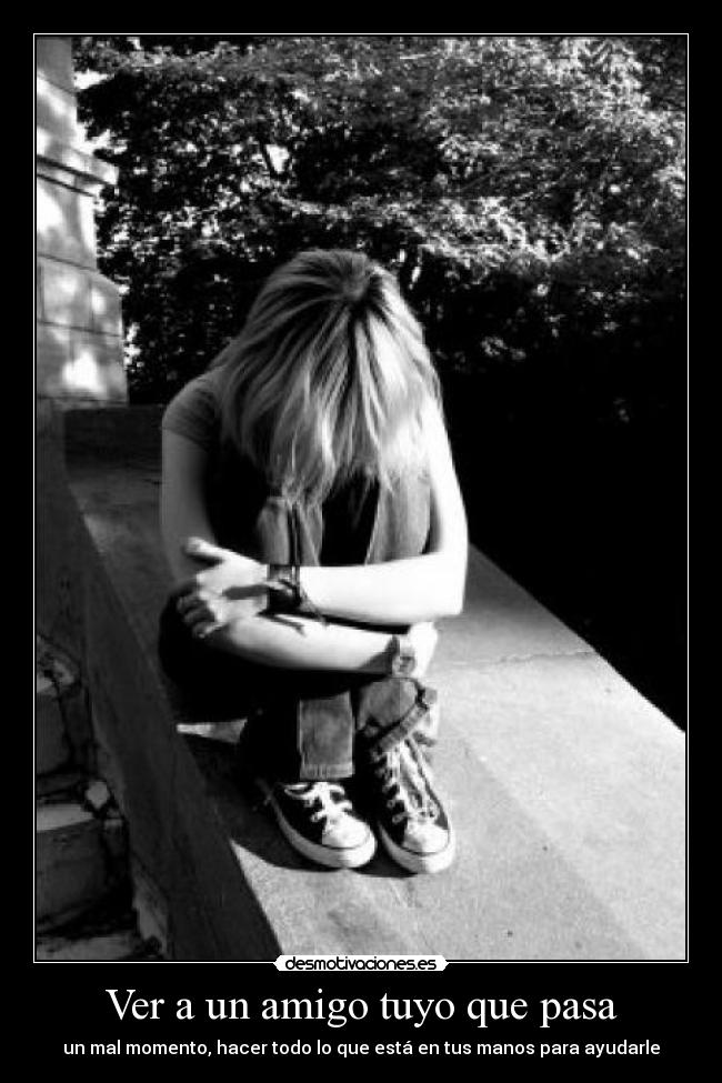 Ver a un amigo tuyo que pasa - un mal momento, hacer todo lo que está en tus manos para ayudarle