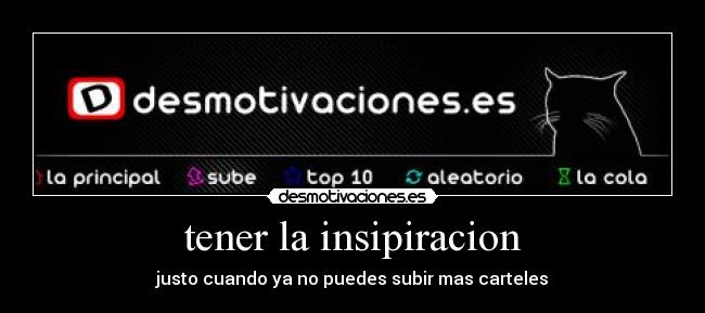 tener la insipiracion - justo cuando ya no puedes subir mas carteles