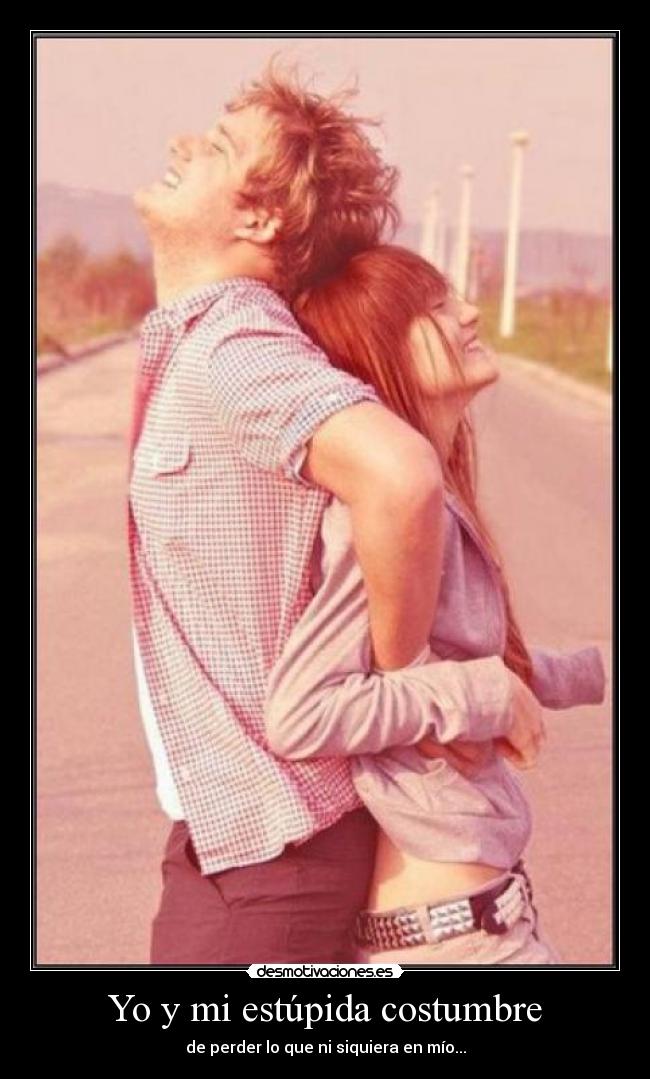 Yo y mi estúpida costumbre - 