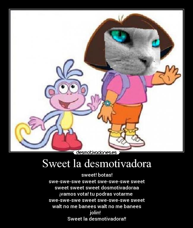 Sweet la desmotivadora - sweet! botas!
swe-swe-swe sweet swe-swe-swe sweet
sweet sweet sweet dosmotivadoraa
¡vamos vota! tu podras votarme 
swe-swe-swe sweet swe-swe-swe sweet
walt no me banees walt no me banees
jolin!  
Sweet la desmotivadora!!