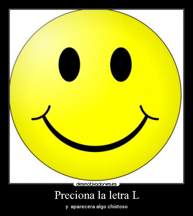 Preciona la letra L - y aparecera algo chistoso