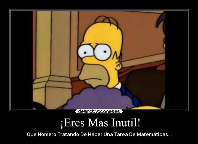 ¡Eres Mas Inutil! -