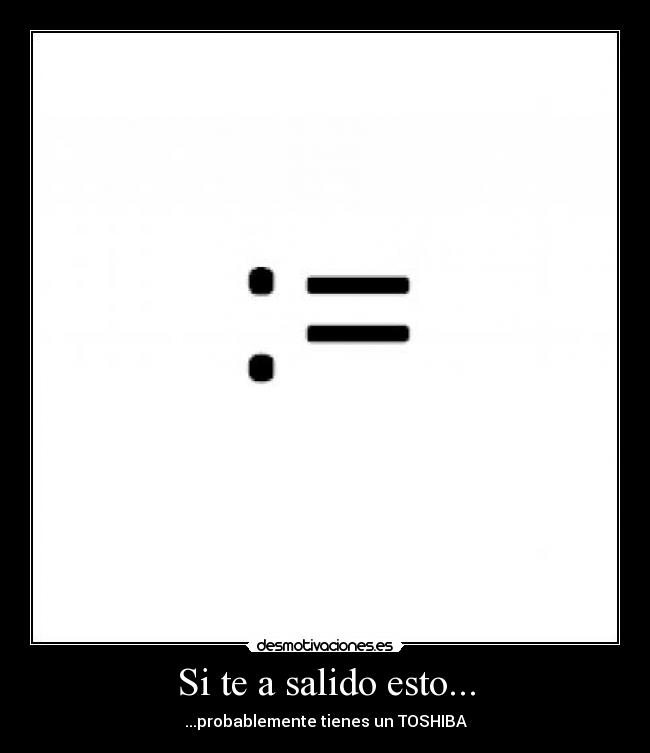 Si te a salido esto... - ...probablemente tienes un TOSHIBA