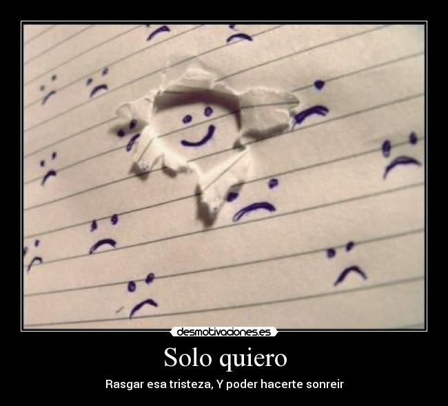 Solo quiero - Rasgar esa tristeza, Y poder hacerte sonreir