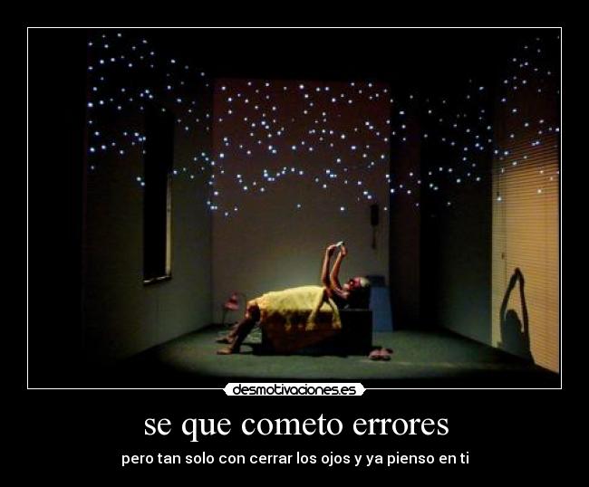 se que cometo errores - pero tan solo con cerrar los ojos y ya pienso en ti