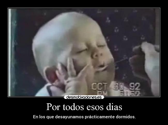 Por todos esos dias - En los que desayunamos prácticamente dormidos.