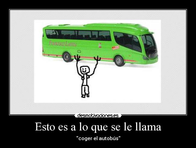 Esto es a lo que se le llama - coger el autobús