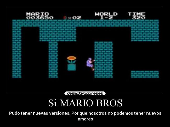 Si MARIO BROS - Pudo tener nuevas versiones, Por que nosotros no podemos tener nuevos amores