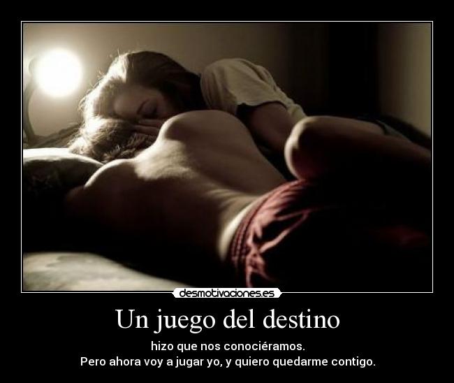 Un juego del destino - hizo que nos conociéramos.
Pero ahora voy a jugar yo, y quiero quedarme contigo.