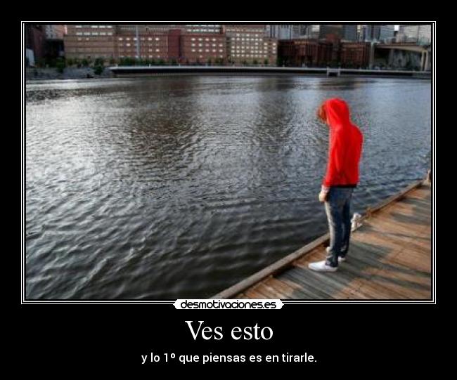 Ves esto - y lo 1º que piensas es en tirarle.