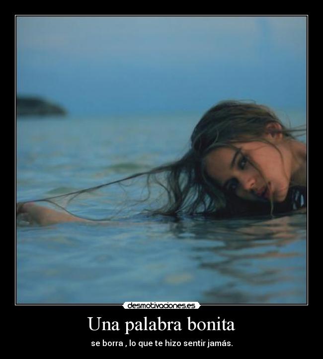 Una palabra bonita - se borra , lo que te hizo sentir jamás.