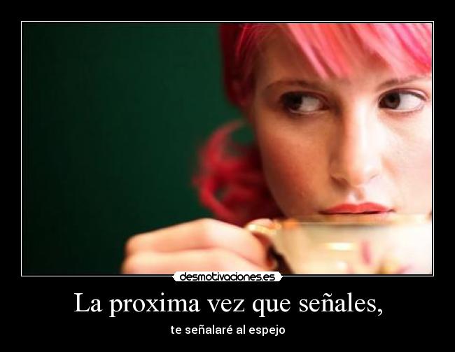 La proxima vez que señales, - te señalaré al espejo