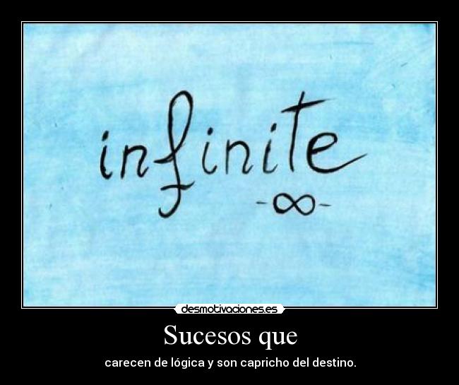 Sucesos que - carecen de lógica y son capricho del destino.