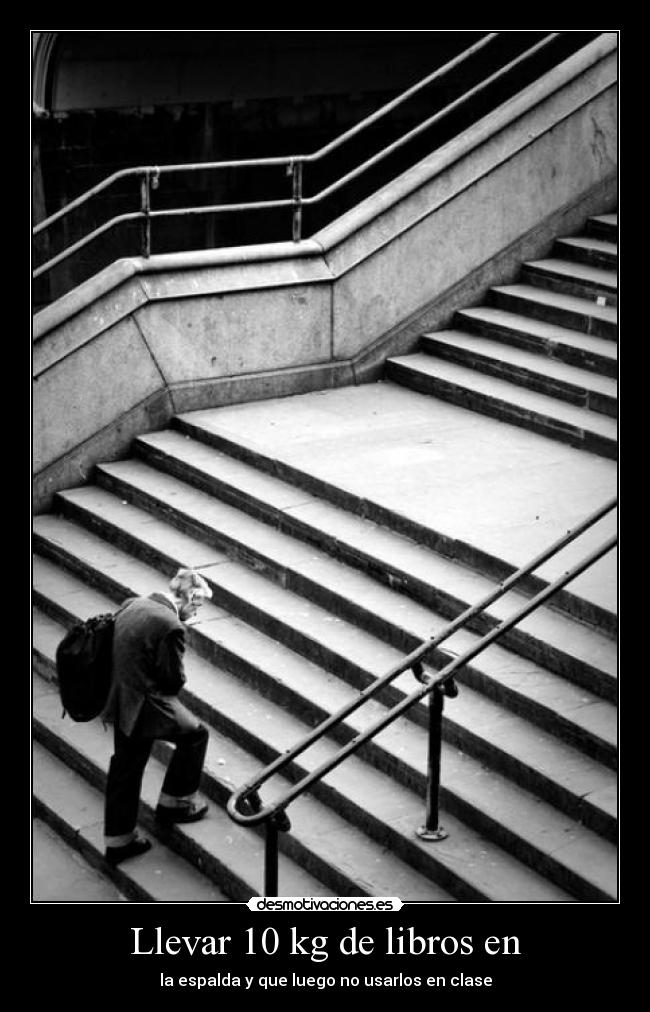 Llevar 10 kg de libros en - la espalda y que luego no usarlos en clase