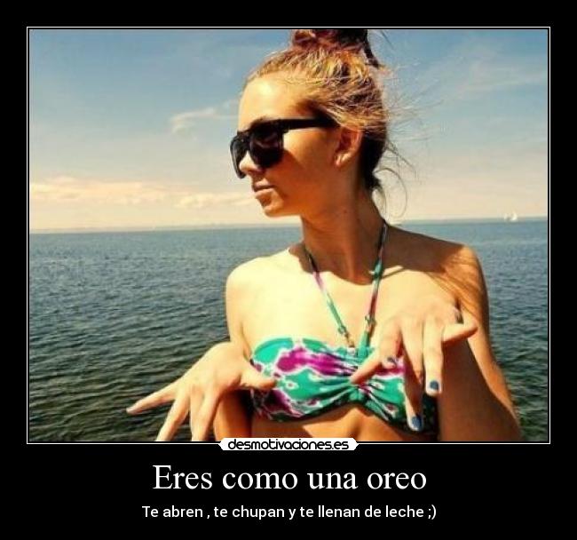 Eres como una oreo -