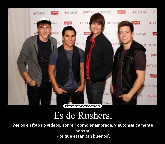 Es de Rushers, - Verlos en fotos o vídeos, sonreír como enamorada, y automáticamente pensar:
Por que están tan buenos.