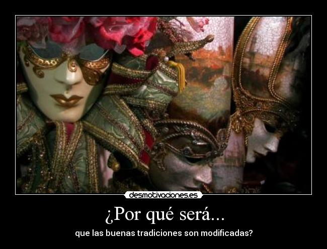 ¿Por qué será... - que las buenas tradiciones son modificadas?