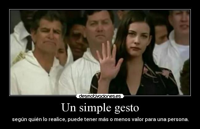 Un simple gesto - según quién lo realice, puede tener más o menos valor para una persona.