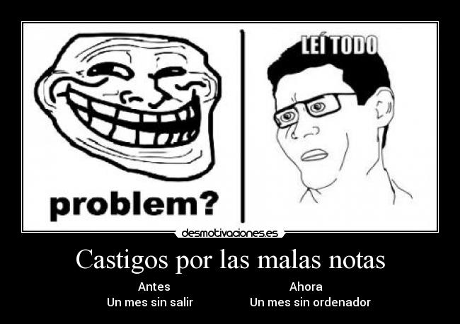 Castigos por las malas notas - Antes Ahora
Un mes sin salir Un mes sin ordenador