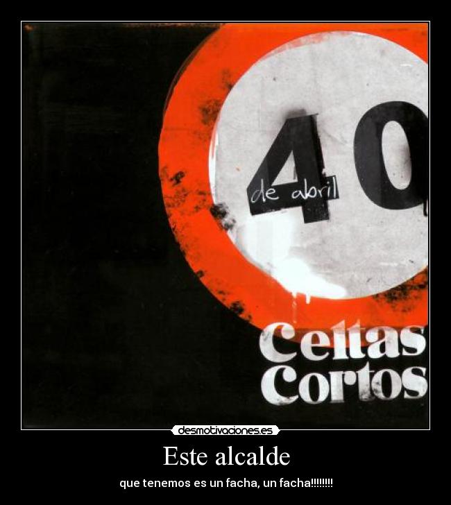 Este alcalde - que tenemos es un facha, un facha!!!!!!!!