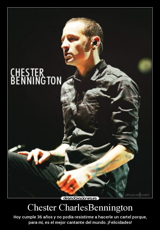 Chester CharlesBennington - Hoy cumple 36 años y no podía resistirme a hacerle un cartel porque,
para mí, es el mejor cantante del mundo. ¡Felicidades!