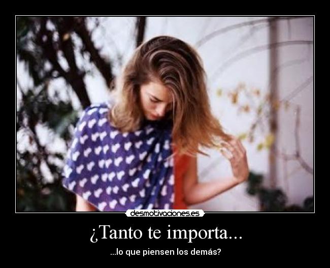¿Tanto te importa... -