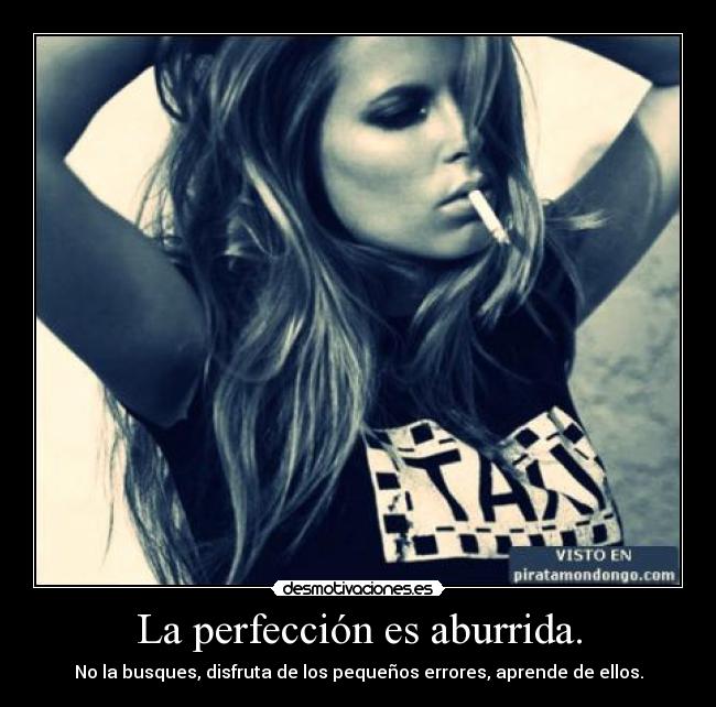 La perfección es aburrida. - 