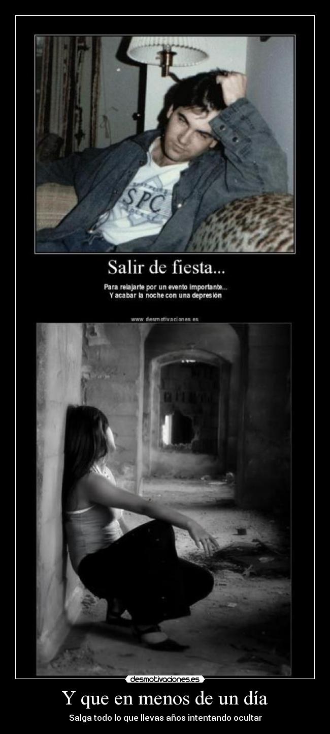 Y que en menos de un día - Salga todo lo que llevas años intentando ocultar