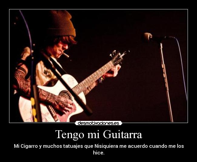 Tengo mi Guitarra - Mi Cigarro y muchos tatuajes que Nisiquiera me acuerdo cuando me los hice.
