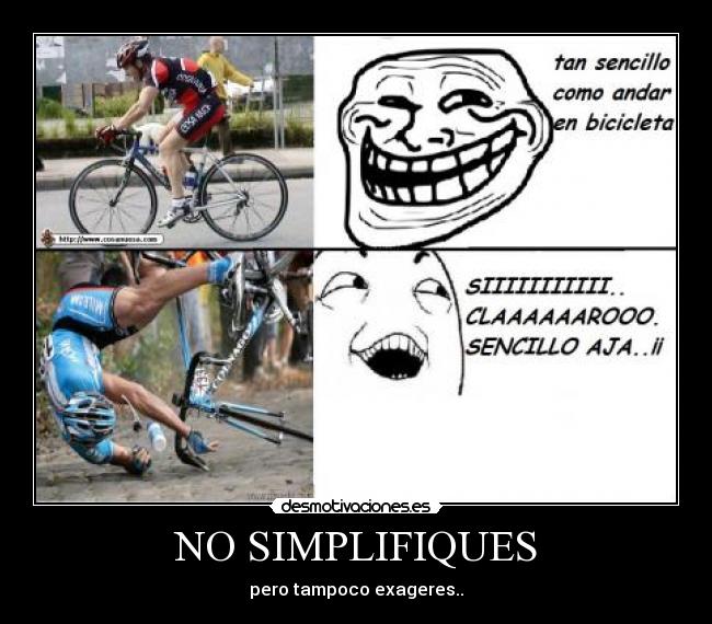 NO SIMPLIFIQUES - pero tampoco exageres..
