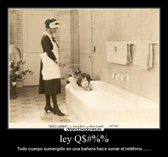 ley Q$#%% - Todo cuerpo sumergido en una bañera hace sonar el teléfono.........