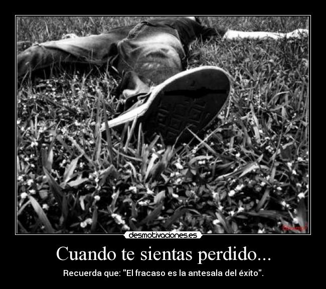 Cuando te sientas perdido... - Recuerda que: El fracaso es la antesala del éxito.