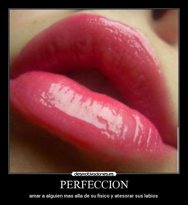 PERFECCION - amar a alguien mas alla de su fisico y atesorar sus labios