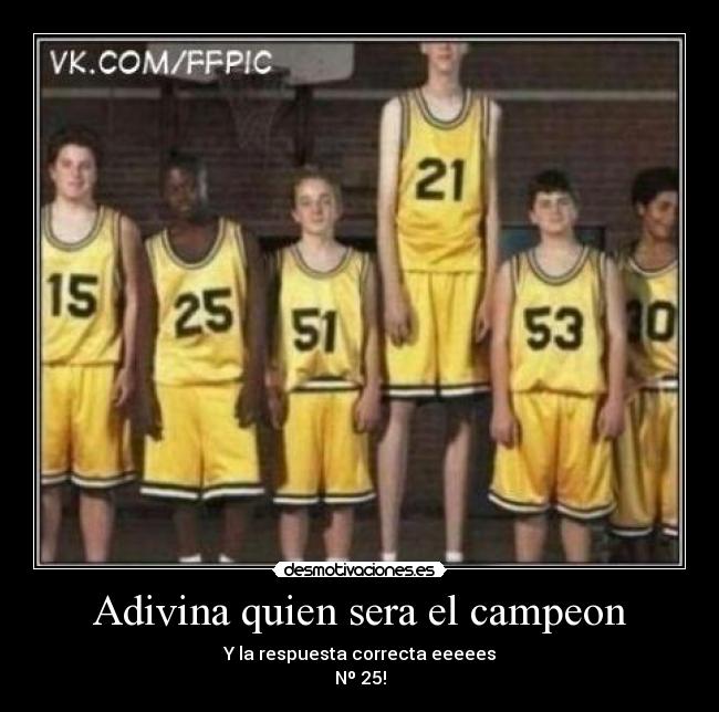 Adivina quien sera el campeon - Y la respuesta correcta eeeees
Nº 25!