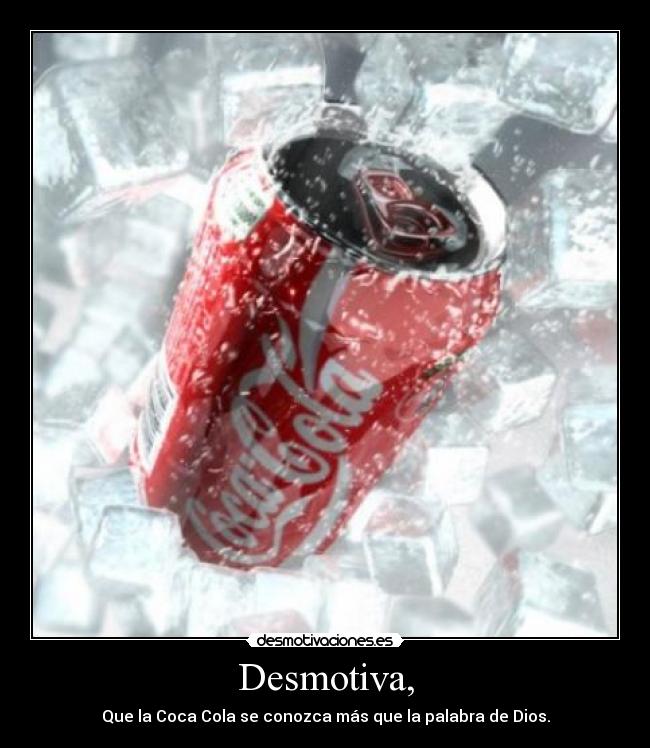 Desmotiva, - Que la Coca Cola se conozca más que la palabra de Dios.