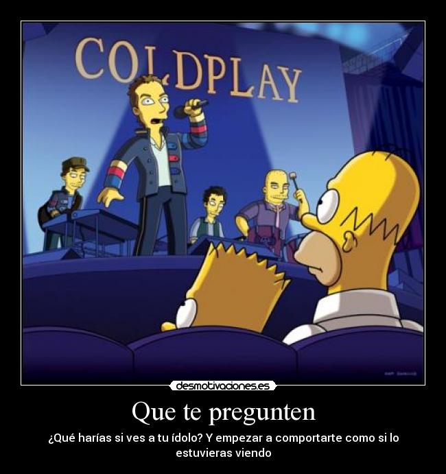 carteles que harias ves idolo simpsons coldplay desmotivaciones