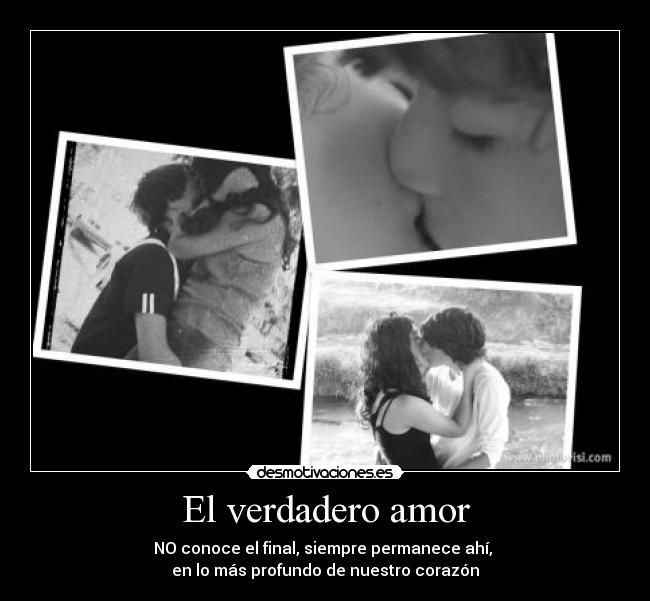 El verdadero amor - NO conoce el final, siempre permanece ahí,
en lo más profundo de nuestro corazón
