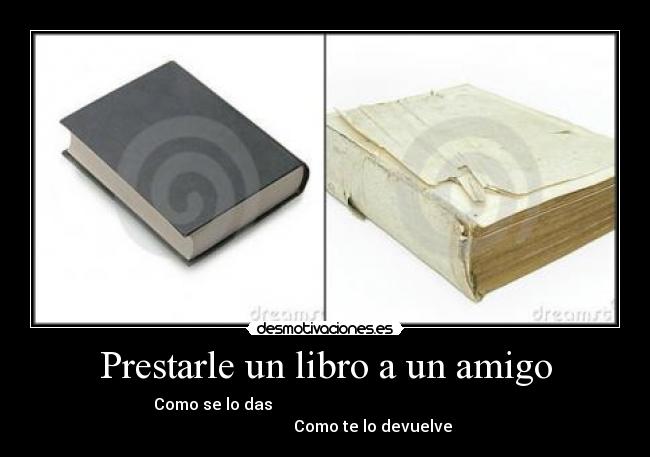 Prestarle un libro a un amigo - Como se lo das Como te lo devuelve