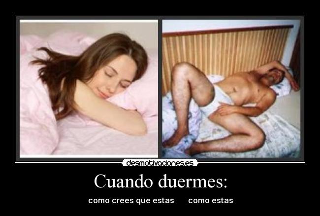 Cuando duermes: - como crees que estas       como estas