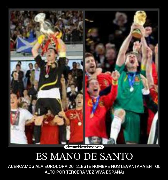 ES MANO DE SANTO - NOS ACERCAMOS ALA EUROCOPA 2012..ESTE HOMBRE NOS LEVANTARA EN TODO LO
ALTO POR TERCERA VEZ VIVA ESPAÑA¡