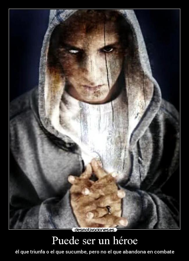 Puede ser un héroe - él que triunfa o el que sucumbe, pero no el que abandona en combate
