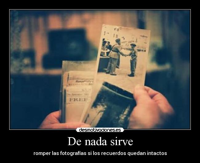 De nada sirve - romper las fotografías si los recuerdos quedan intactos