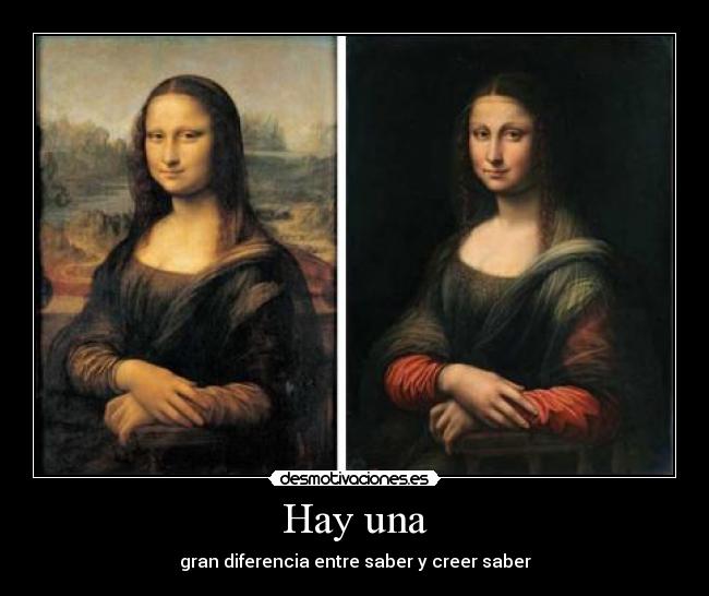 Hay una - gran diferencia entre saber y creer saber