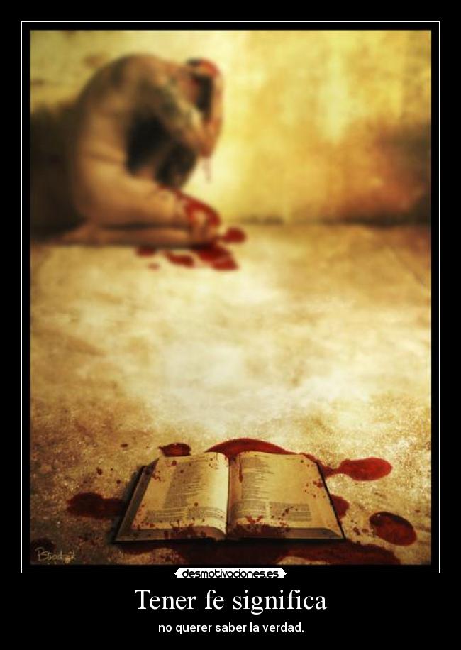 Tener fe significa - no querer saber la verdad.
